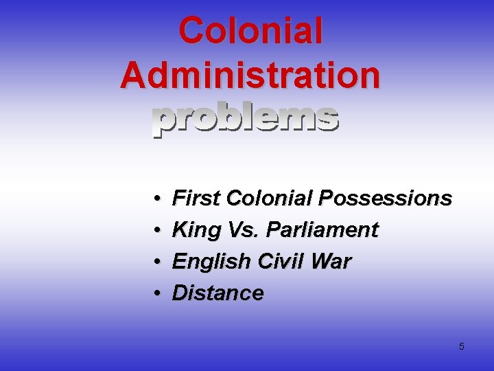 Colonial Administration • • First Colonial Possessions King Vs. Parliament English Civil War Distance