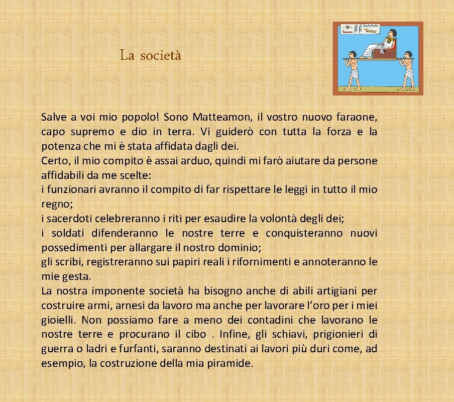 La società Salve a voi mio popolo! Sono Matteamon, il vostro nuovo faraone, capo