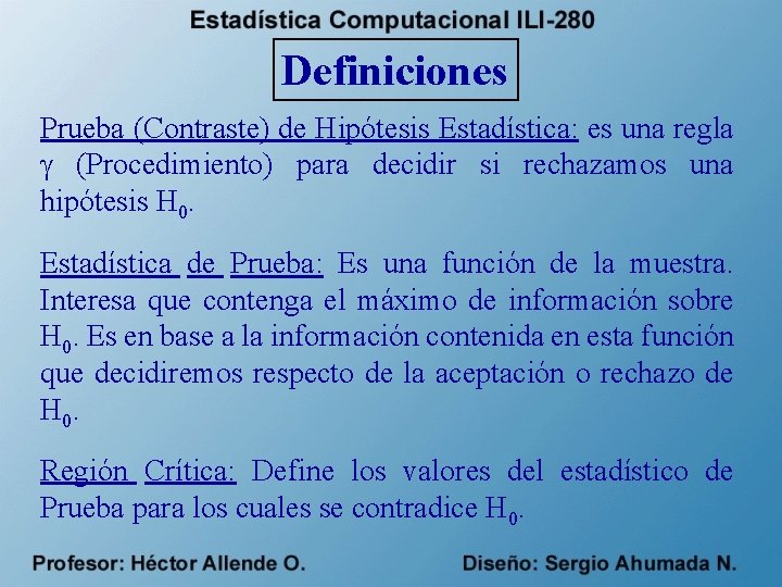 Definiciones Prueba (Contraste) de Hipótesis Estadística: es una regla (Procedimiento) para decidir si rechazamos