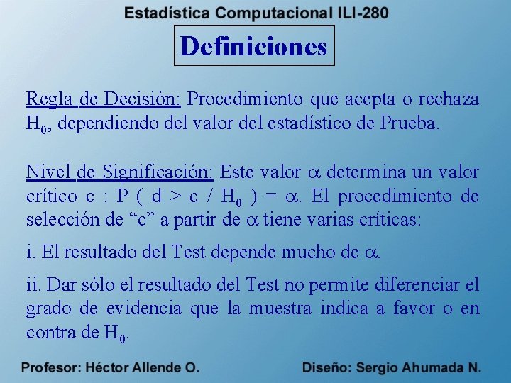 Definiciones Regla de Decisión: Procedimiento que acepta o rechaza H 0, dependiendo del valor