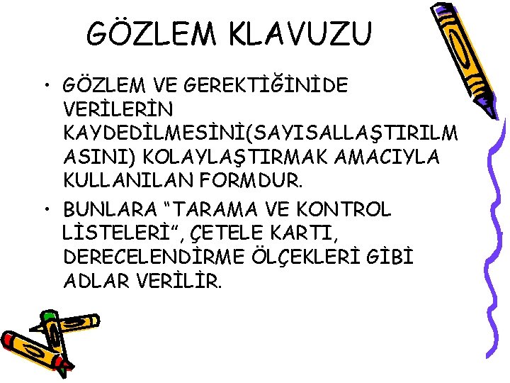 GÖZLEM KLAVUZU • GÖZLEM VE GEREKTİĞİNİDE VERİLERİN KAYDEDİLMESİNİ(SAYISALLAŞTIRILM ASINI) KOLAYLAŞTIRMAK AMACIYLA KULLANILAN FORMDUR. •