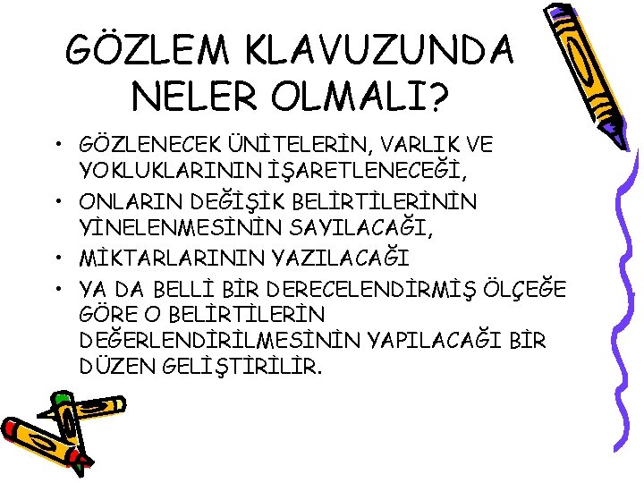 GÖZLEM KLAVUZUNDA NELER OLMALI? • GÖZLENECEK ÜNİTELERİN, VARLIK VE YOKLUKLARININ İŞARETLENECEĞİ, • ONLARIN DEĞİŞİK