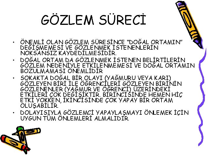 GÖZLEM SÜRECİ • ÖNEMLİ OLAN GÖZLEM SÜRESİNCE “DOĞAL ORTAMIN” DEĞİŞMEMESİ VE GÖZLENMEK İSTENENLERİN NOKSANSIZ