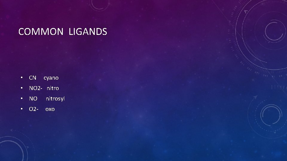 COMMON LIGANDS • CN cyano • NO 2 - nitro • NO nitrosyl •