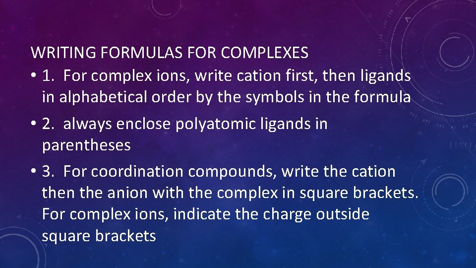 WRITING FORMULAS FOR COMPLEXES • 1. For complex ions, write cation first, then ligands