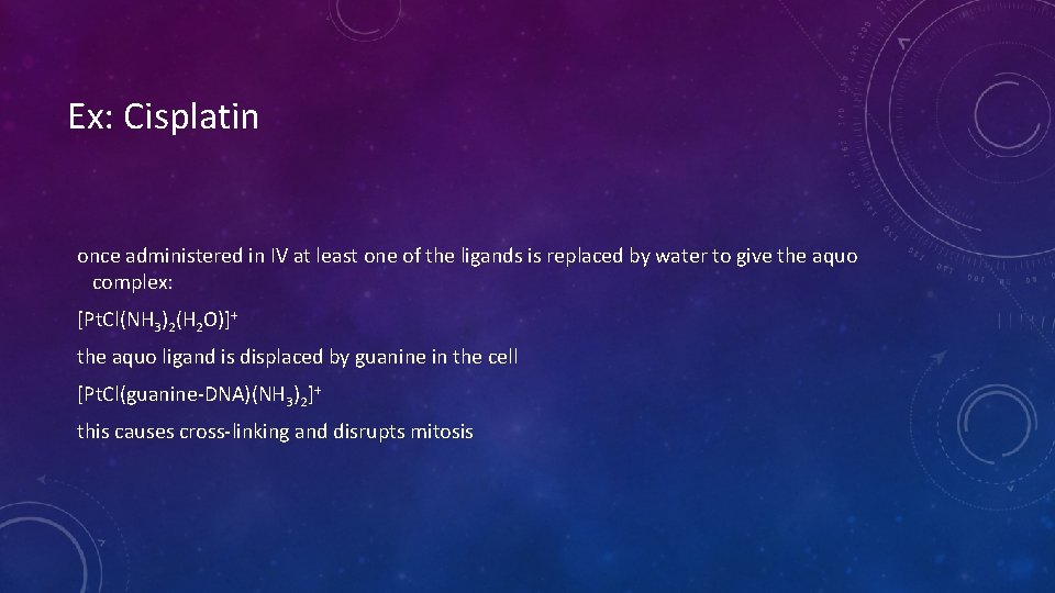 Ex: Cisplatin once administered in IV at least one of the ligands is replaced