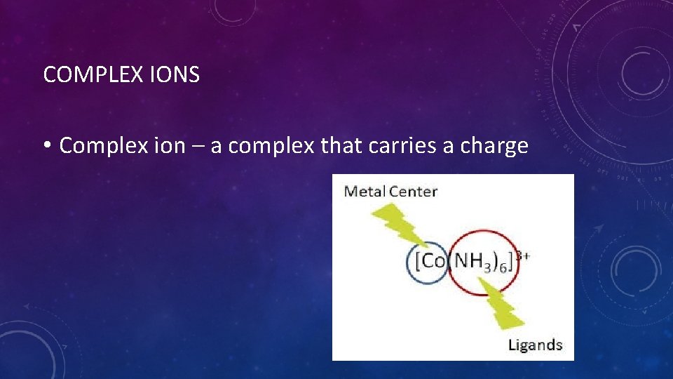COMPLEX IONS • Complex ion – a complex that carries a charge 
