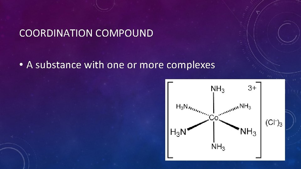 COORDINATION COMPOUND • A substance with one or more complexes 