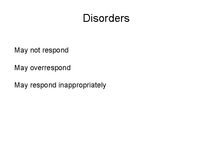 Disorders May not respond May overrespond May respond inappropriately 