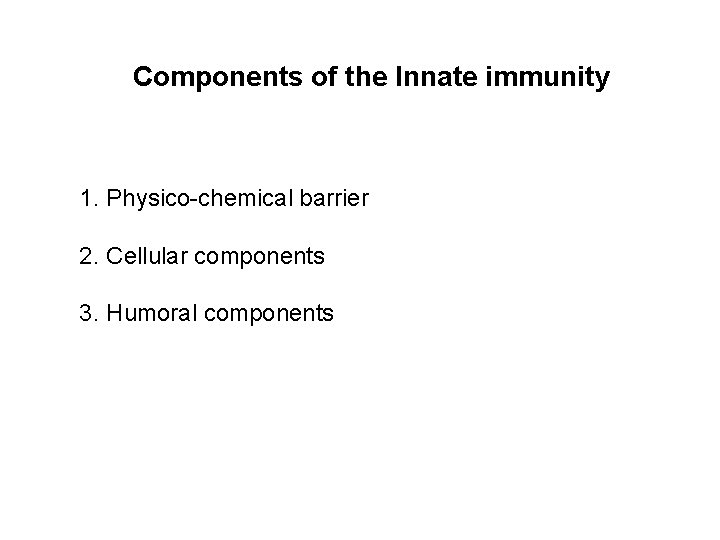 Components of the Innate immunity 1. Physico-chemical barrier 2. Cellular components 3. Humoral components