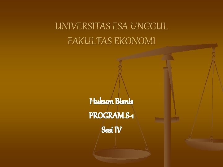 UNIVERSITAS ESA UNGGUL FAKULTAS EKONOMI Hukum Bisnis PROGRAM S-1 Sesi IV 