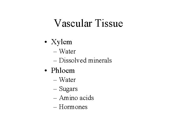 Vascular Tissue • Xylem – Water – Dissolved minerals • Phloem – Water –