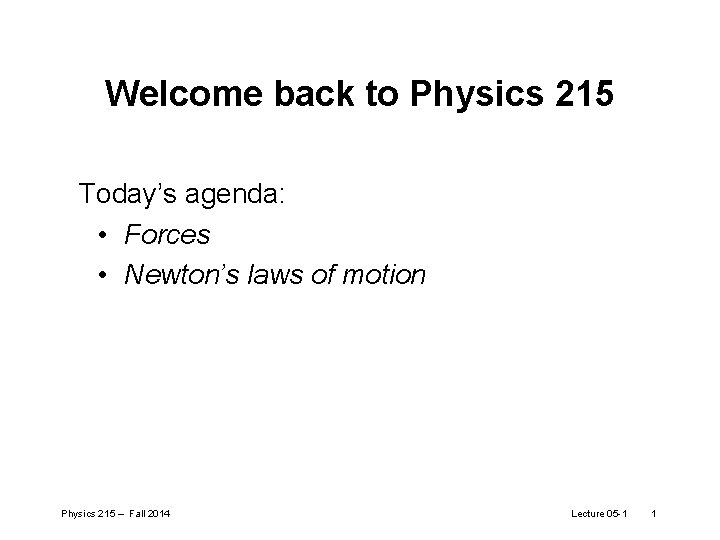 Welcome back to Physics 215 Today’s agenda: • Forces • Newton’s laws of motion