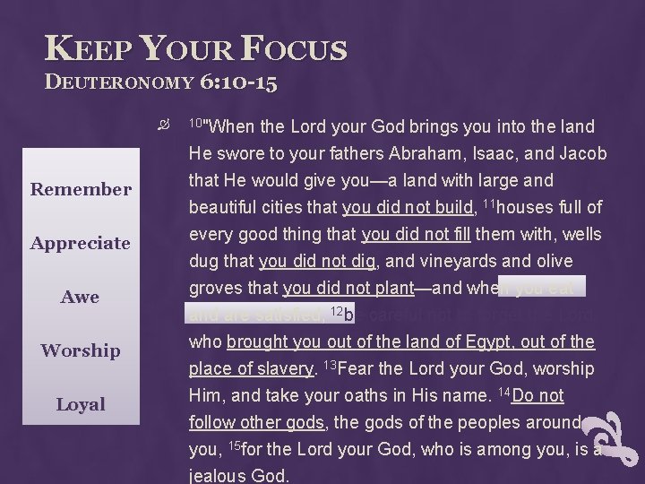 KEEP YOUR FOCUS DEUTERONOMY 6: 10 -15 Remember Appreciate Awe Worship Loyal 10"When the