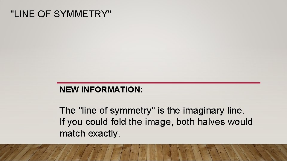 "LINE OF SYMMETRY" NEW INFORMATION: The "line of symmetry" is the imaginary line. If