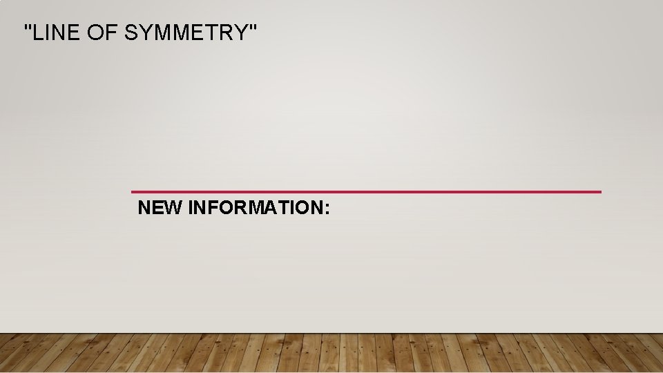 "LINE OF SYMMETRY" NEW INFORMATION: 