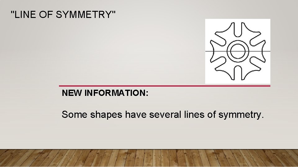 "LINE OF SYMMETRY" NEW INFORMATION: Some shapes have several lines of symmetry. 