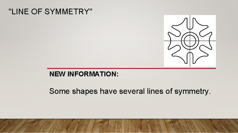 "LINE OF SYMMETRY" NEW INFORMATION: Some shapes have several lines of symmetry. 