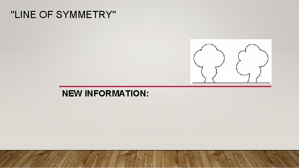 "LINE OF SYMMETRY" NEW INFORMATION: 