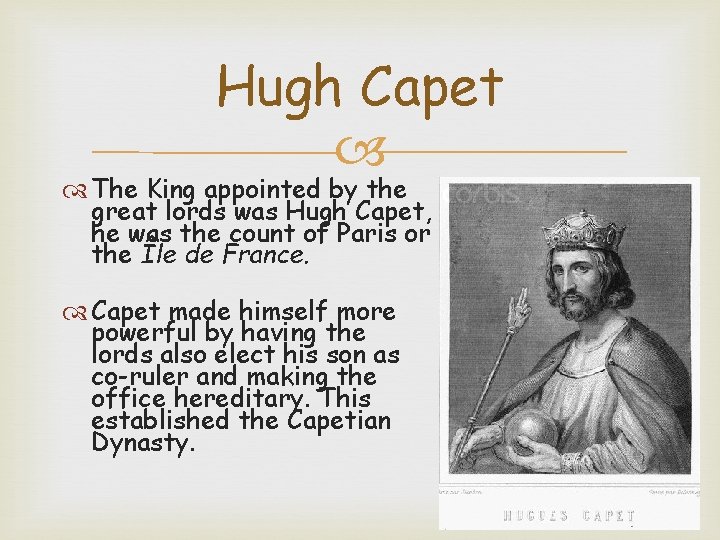 Hugh Capet The King appointed by the great lords was Hugh Capet, he was