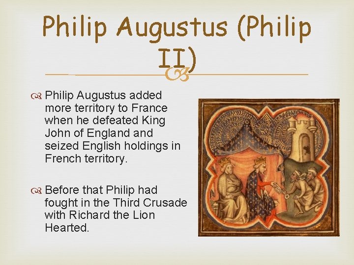 Philip Augustus (Philip II) Philip Augustus added more territory to France when he defeated