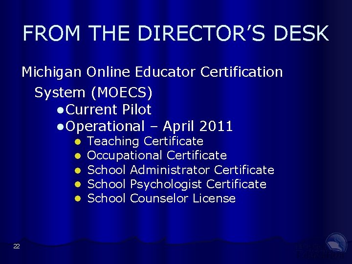 FROM THE DIRECTOR’S DESK Michigan Online Educator Certification System (MOECS) l Current Pilot l