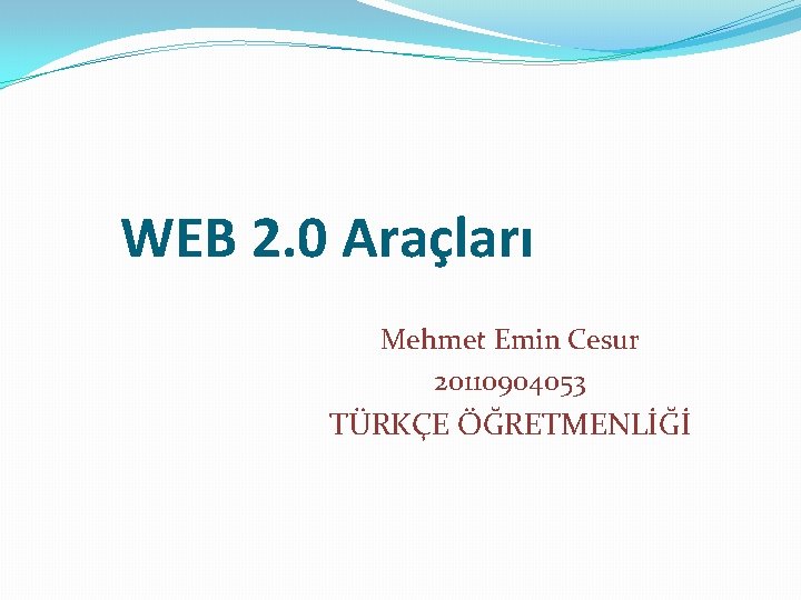 WEB 2. 0 Araçları Mehmet Emin Cesur 20110904053 TÜRKÇE ÖĞRETMENLİĞİ 