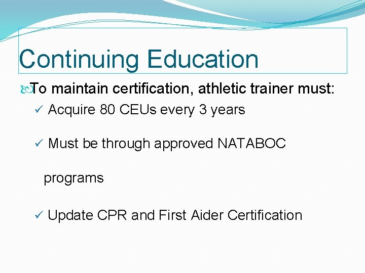 Continuing Education To maintain certification, athletic trainer must: ü Acquire 80 CEUs every 3