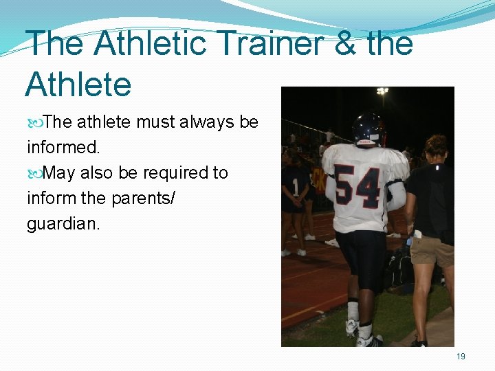 The Athletic Trainer & the Athlete The athlete must always be informed. May also