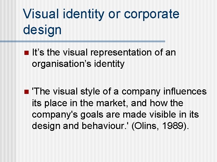 Visual identity or corporate design n It’s the visual representation of an organisation’s identity