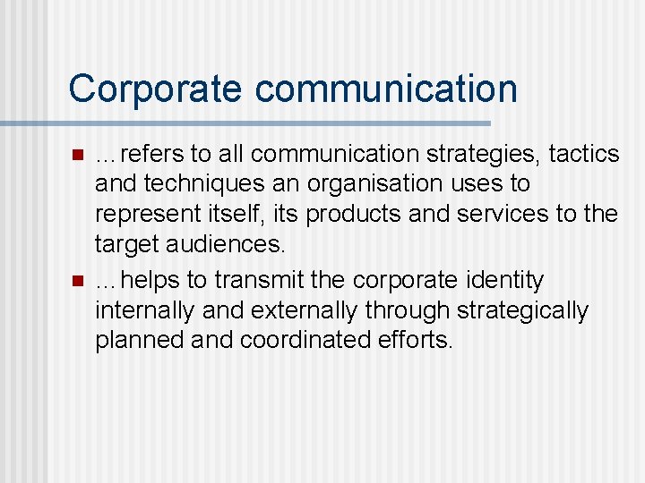 Corporate communication n n …refers to all communication strategies, tactics and techniques an organisation