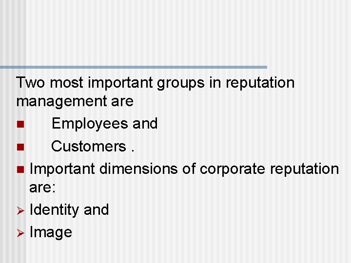 Two most important groups in reputation management are n Employees and n Customers. n