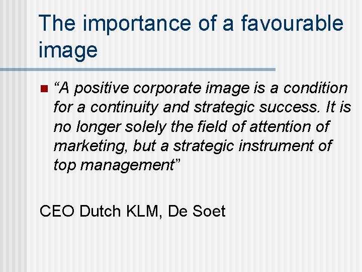 The importance of a favourable image n “A positive corporate image is a condition