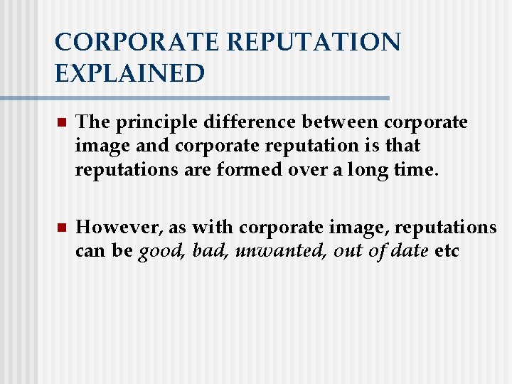 CORPORATE REPUTATION EXPLAINED n The principle difference between corporate image and corporate reputation is