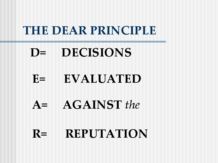 THE DEAR PRINCIPLE D= DECISIONS E= EVALUATED A= AGAINST the R= REPUTATION 