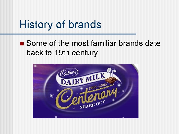 History of brands n Some of the most familiar brands date back to 19
