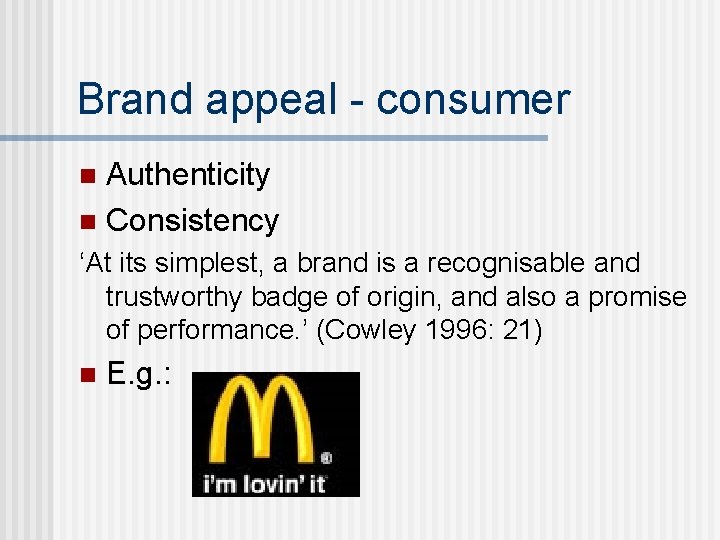 Brand appeal - consumer Authenticity n Consistency n ‘At its simplest, a brand is