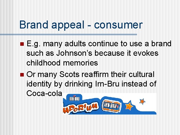 Brand appeal - consumer E. g. many adults continue to use a brand such