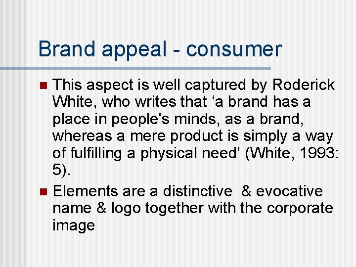 Brand appeal - consumer This aspect is well captured by Roderick White, who writes