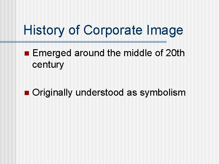 History of Corporate Image n Emerged around the middle of 20 th century n