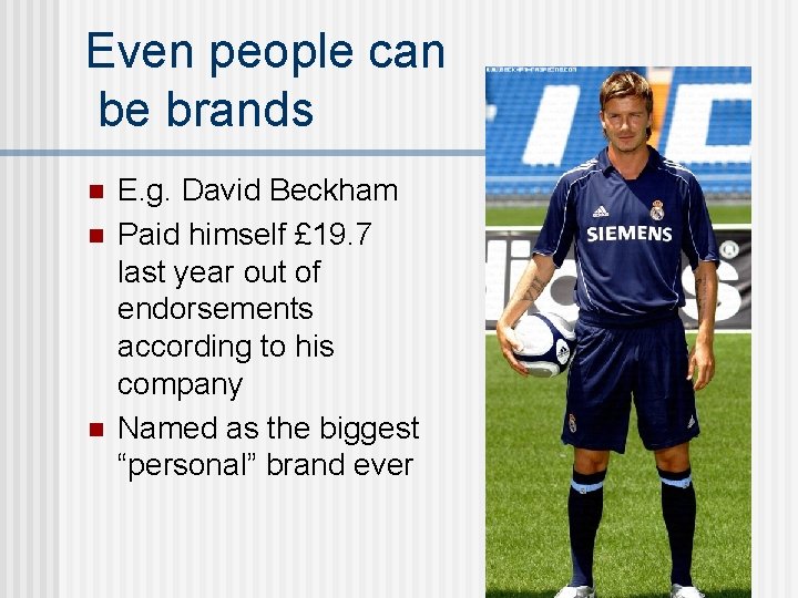 Even people can be brands n n n E. g. David Beckham Paid himself