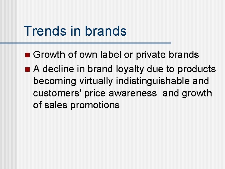 Trends in brands Growth of own label or private brands n A decline in