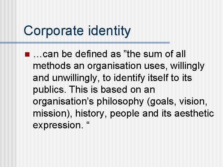 Corporate identity n …can be defined as ”the sum of all methods an organisation