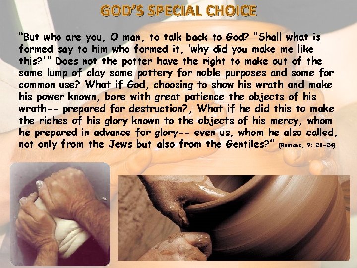 GOD’S SPECIAL CHOICE “But who are you, O man, to talk back to God?