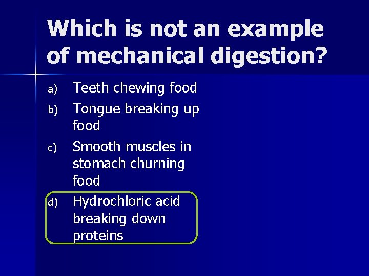 Which is not an example of mechanical digestion? a) b) c) d) Teeth chewing