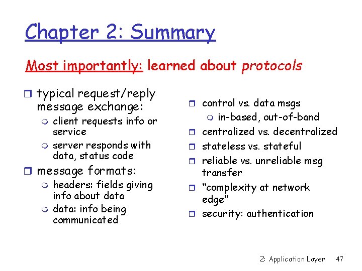 Chapter 2: Summary Most importantly: learned about protocols r typical request/reply message exchange: m