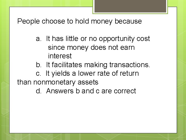 People choose to hold money because a. It has little or no opportunity cost