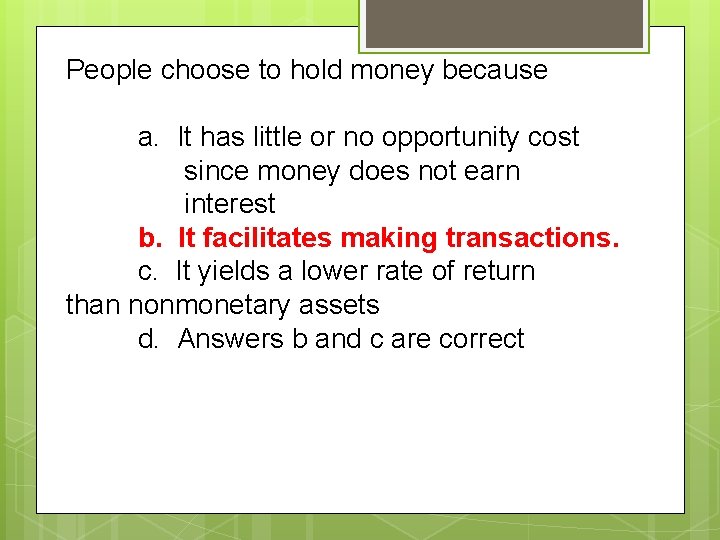 People choose to hold money because a. It has little or no opportunity cost
