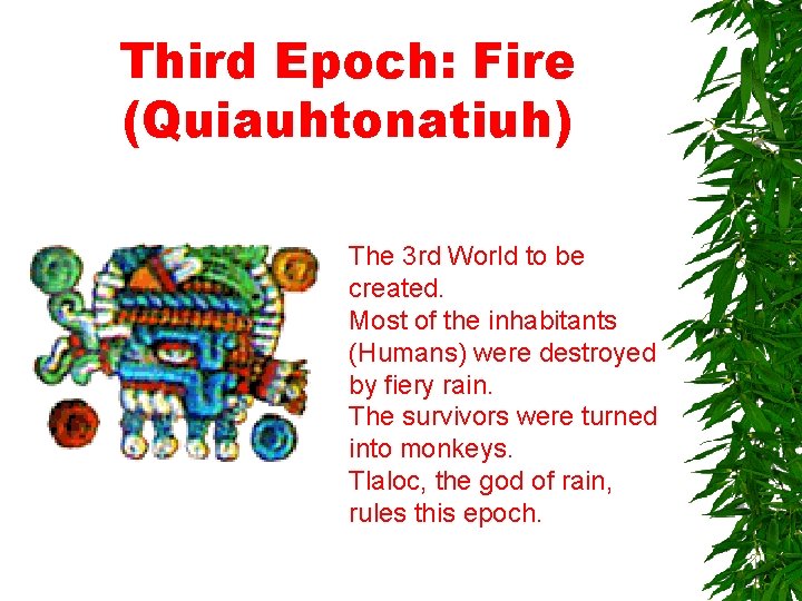 Third Epoch: Fire (Quiauhtonatiuh) The 3 rd World to be created. Most of the