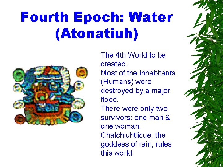 Fourth Epoch: Water (Atonatiuh) The 4 th World to be created. Most of the